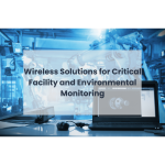 Wireless Solutions for Critical Facility and Environmental Monitoring