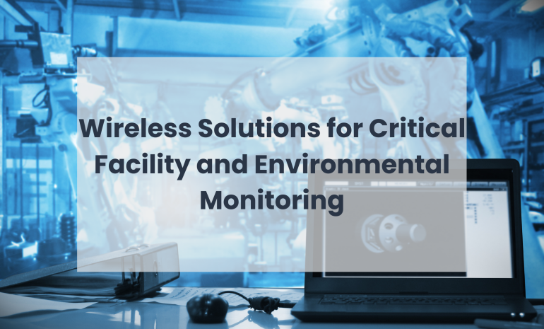 Wireless Solutions for Critical Facility and Environmental Monitoring